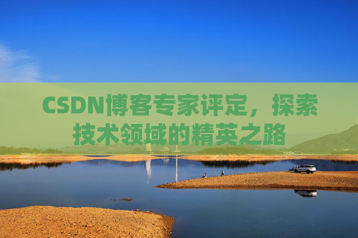 CSDN博客专家评定，探索技术领域的精英之路