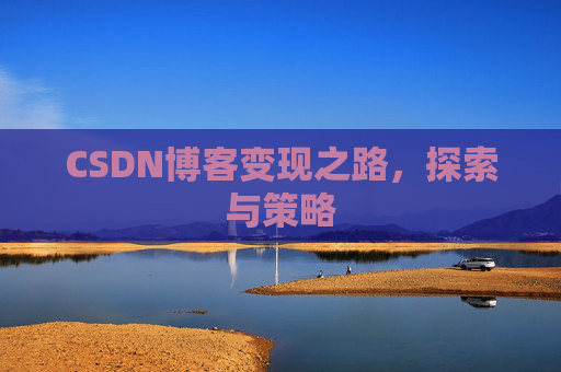 CSDN博客变现之路,探索与策略